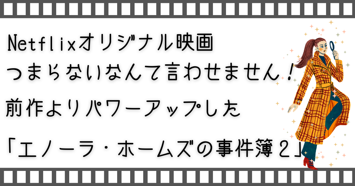 エノーラ・ホームズの事件簿２、Enola Holmes 2、家族で映画、お家で映画、親子で映画、家族で動画配信サービス、親子で動画配信サービス、家族で配信映画、親子で配信映画、映画、配信動画サービス、配信動画、親子でVOD、VOD